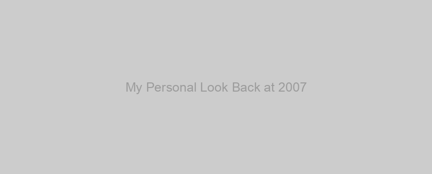 My Personal Look Back at 2007